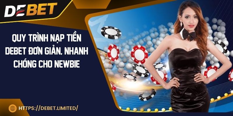 Quy trình nạp tiền DEBET đơn giản, nhanh chóng cho newbie